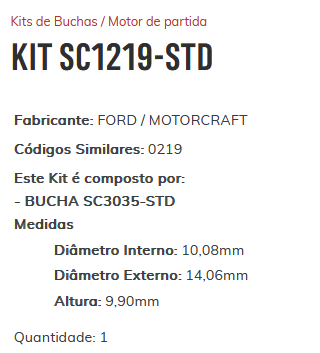KIT SC1219-STD - KIT BUCHA PARTIDA FIESTA/ KA/ F1000/ RANGER/ FOCUS/ ESTE KIT É COMPOSTO POR: 1 - BUCHA SC3035-STD/ 1 - BUCHA SC2166-STD/ 1 - BUCHA ROLAMENTO REF. 608-2RS/ 1 - BUCHA SC1905-STD - KIT KIT SC1219-STD - KIT BUCHA PARTIDA FIESTA/ KA/ F1000/ RANGER/ FOCUS/ ESTE KIT É COMPOSTO POR: 1 - BUCHA SC3035-STD/ 1 - BUCHA SC2166-STD/ 1 - BUCHA ROLAMENTO REF. 608-2RS/ 1 - BUCHA SC1905-STD - KIT