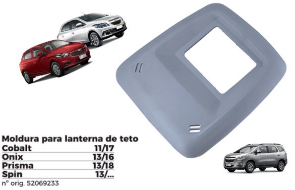 ISO1901054 - MOLDUDA LANTERNA TETO ONIX/ COBALT/ PRISMA/ SPIN EMB. COM 01 PECA - VALOR UNITARIO) - PC ISO1901054 - MOLDUDA LANTERNA TETO ONIX/ COBALT/ PRISMA/ SPIN EMB. COM 01 PECA - VALOR UNITARIO) - PC