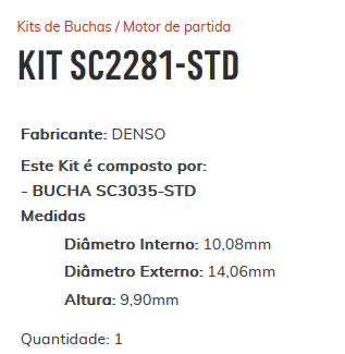 KIT SC2281-STD - KIT BUCHA PARTIDA DENSO/ GRANDSIENA/ MOBI/ UNO/ PALIO/ STRADA/ TORO/ ESTE KIT É COMPOSTO POR: 1-BUCHA SC3035-STD/ 1-BUCHA SC3447-STD/ 1-BUCHA SC3439-STD/ 1-BUCHA SC3500-STD - KIT