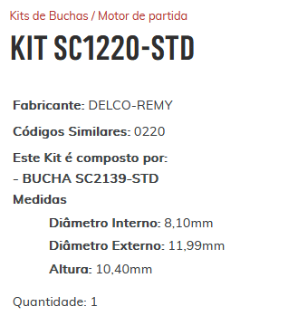 KIT SC1220-STD - KIT BUCHA PARTIDA DELCO ASTRA/ BLAZER/ S10 - ESTE KIT É COMPOSTO POR:   1- BUCHA SC2139-STD/   1- BUCHA SC1199-STD/   1- BUCHA ROLAMENTO REF. 608-2RS/   1- BUCHA SC1824-STD - KIT