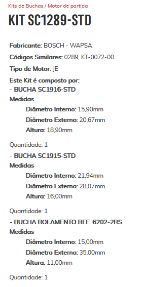 KIT SC1289-STD - KIT BUCHA PARTIDA JE/ BOSCH - WAPSA/ MB/ FORD/ ONIBUS/ CAMINHOES/ ESTE KIT É COMPOSTO POR: 1 - BUCHA SC1916-STD/ 1 - BUCHA SC1915-STD/ 1 - BUCHA ROLAMENTO REF. 6202-2RS - KIT KIT SC1289-STD - KIT BUCHA PARTIDA JE/ BOSCH - WAPSA/ MB/ FORD/ ONIBUS/ CAMINHOES/ ESTE KIT É COMPOSTO POR: 1 - BUCHA SC1916-STD/ 1 - BUCHA SC1915-STD/ 1 - BUCHA ROLAMENTO REF. 6202-2RS - KIT