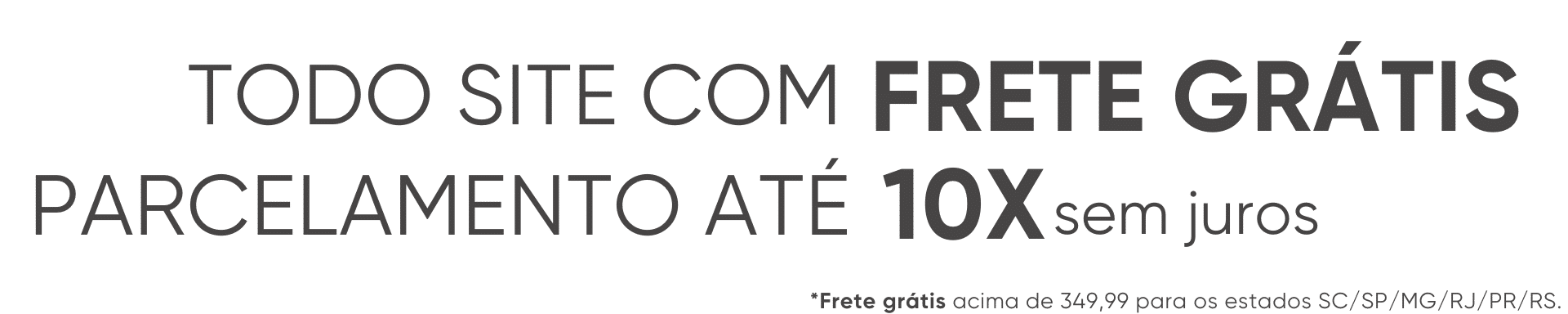Todo Site com Frete Grátis/Parcelamento em 10x sem juros. Pedidos acima 349,90