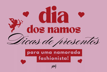 Dia dos Namorados: Presentes perfeitos para a namorada fashionista ✨💘