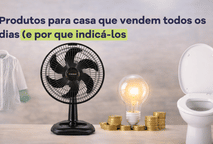 Produtos para casa que vendem todos os dias (e por que indicá-los)