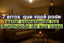 7 erros que você pode estar cometendo na iluminação da sua casa