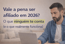 Vale a pena ser afiliado em 2026? O que ninguém te conta (e o que realmente funciona)