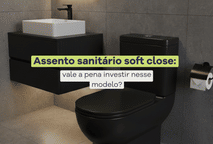 Assento sanitário soft close: vale a pena investir nesse modelo?