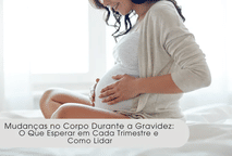 Mudanças no Corpo Durante a Gravidez: O Que Esperar em Cada Trimestre e Como Lidar