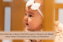 Escolhendo o Berço Perfeito para o Quarto do Bebê: Uma Visão Completa de Todos os Modelos