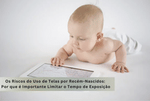 Os Riscos do Uso de Telas por Recém-Nascidos: Por que é Importante Limitar o Tempo de Exposição