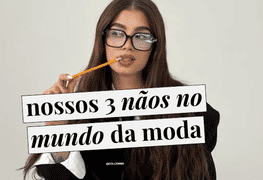 3 nãos no mundo da moda que só a gente tem coragem de dizer