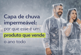 Capa de chuva impermeável: por que esse é um produto que vende o ano todo