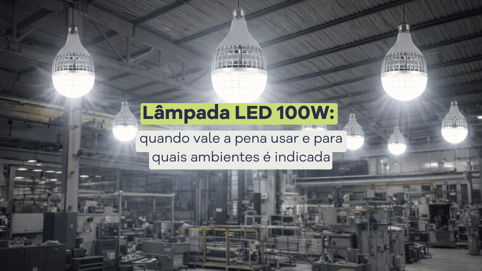 Banner Lâmpada LED 100W: quando vale a pena usar e para quais ambientes é indicada