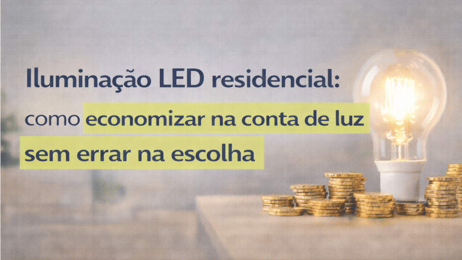 Banner Iluminação LED residencial: como economizar na conta de luz sem errar na escolha