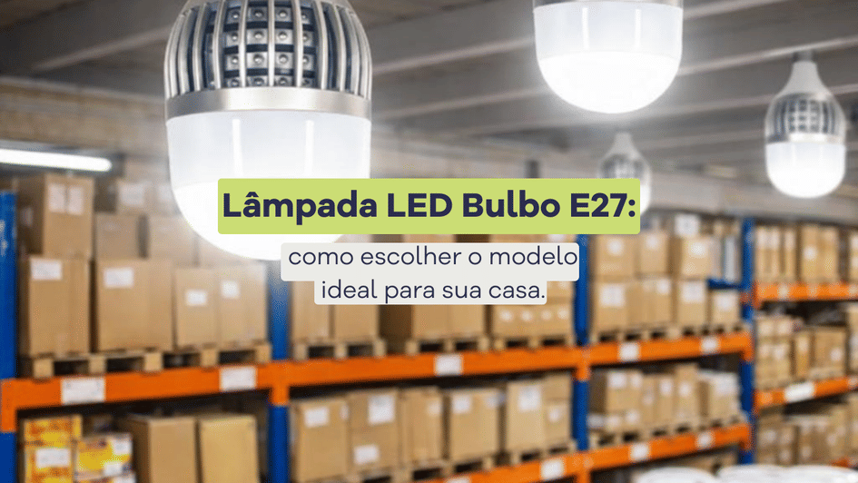 Banner Lâmpada LED Bulbo E27: como escolher o modelo ideal para sua casa