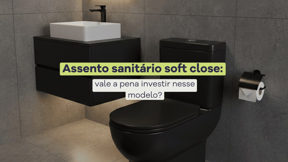 Banner Assento sanitário soft close: vale a pena investir nesse modelo?