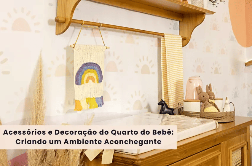 Banner Acessórios e Decoração do Quarto do Bebê: Criando um Ambiente Aconchegante