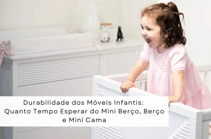 Banner Durabilidade dos Móveis Infantis: Quanto Tempo Esperar do Mini Berço, Berço e Mini Cama